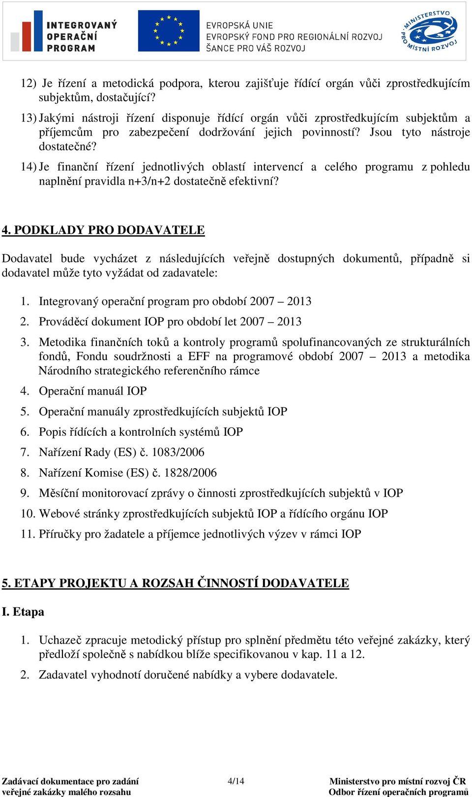 14) Je finanční řízení jednotlivých oblastí intervencí a celého programu z pohledu naplnění pravidla n+3/n+2 dostatečně efektivní? 4.