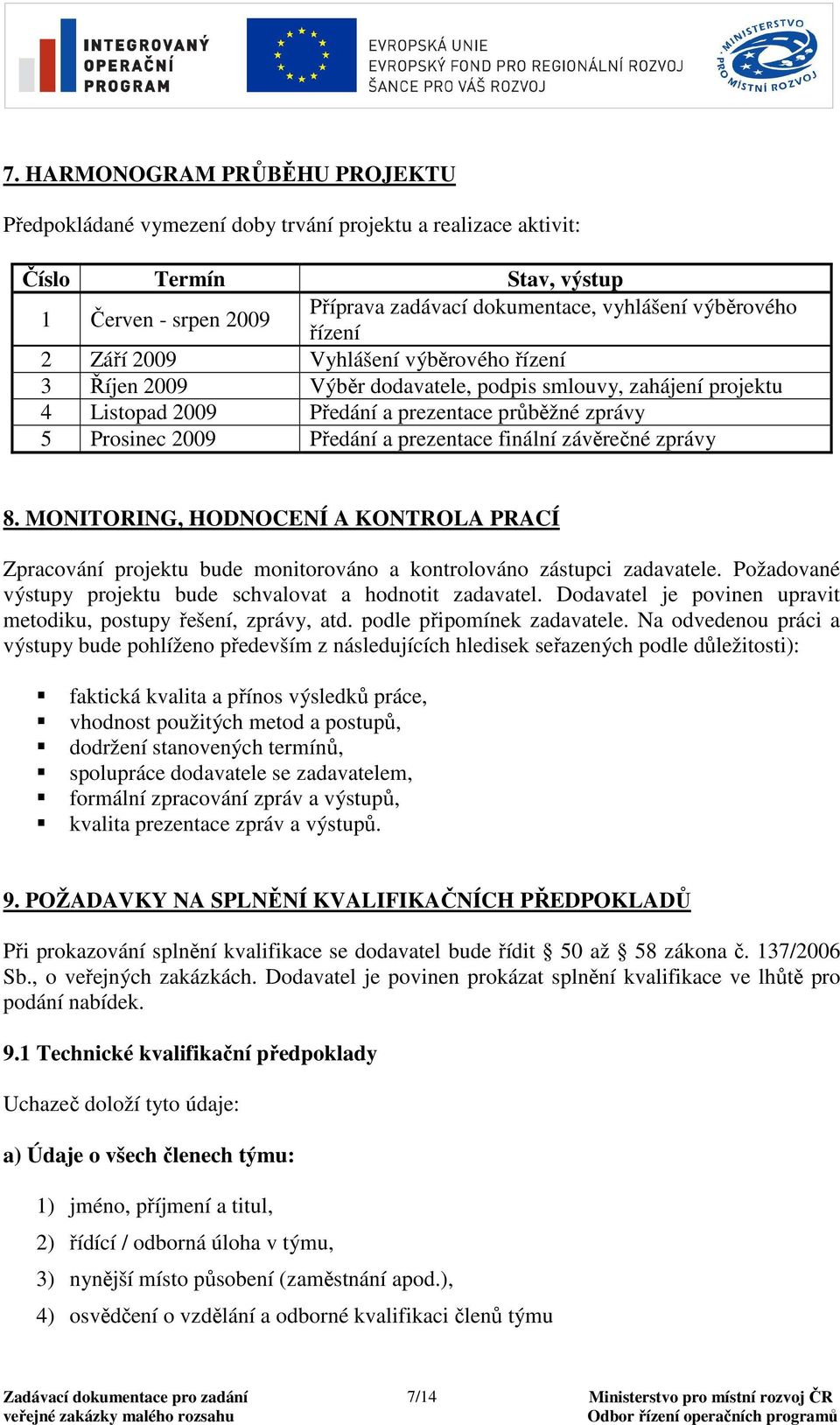 prezentace finální závěrečné zprávy 8. MONITORING, HODNOCENÍ A KONTROLA PRACÍ Zpracování projektu bude monitorováno a kontrolováno zástupci zadavatele.