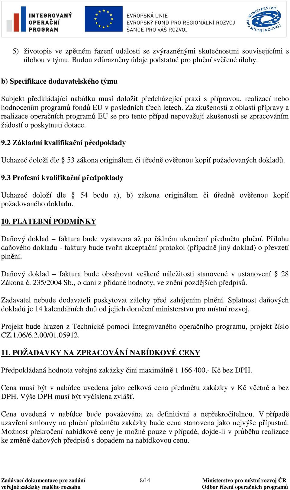 Za zkušenosti z oblasti přípravy a realizace operačních programů EU se pro tento případ nepovažují zkušenosti se zpracováním žádostí o poskytnutí dotace. 9.