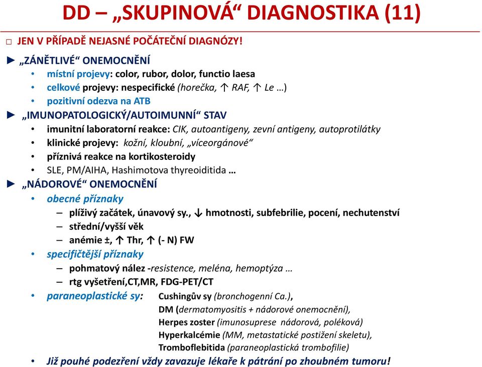 reakce: CIK, autoantigeny, zevní antigeny, autoprotilátky klinické projevy: kožní, kloubní, víceorgánové příznivá reakce na kortikosteroidy SLE, PM/AIHA, Hashimotova thyreoiditida NÁDOROVÉ ONEMOCNĚNÍ