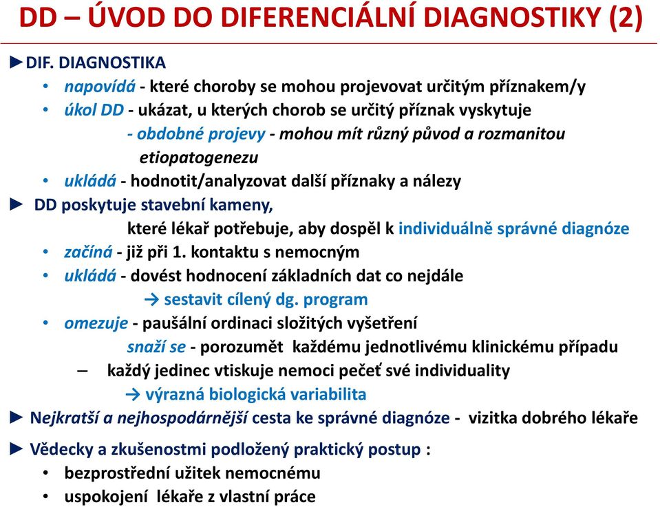 etiopatogenezu ukládá - hodnotit/analyzovat další příznaky a nálezy DD poskytuje stavební kameny, které lékař potřebuje, aby dospěl k individuálně správné diagnóze začíná - již při 1.