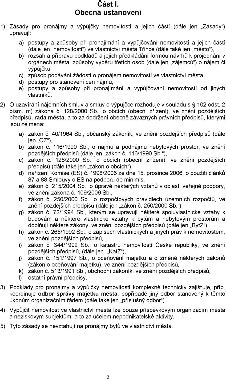 nemovitosti ) ve vlastnictví města Třince (dále také jen město ), b) rozsah a přípravu podkladů a jejich předkládání formou návrhů k projednání v orgánech města, způsoby výběru třetích osob (dále jen