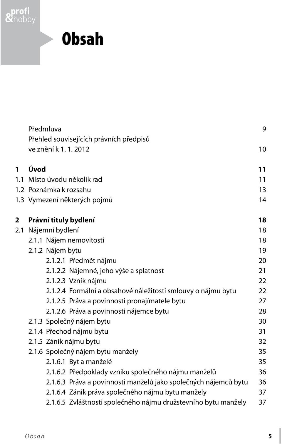 1.2.4 Formální a obsahové náležitosti smlouvy o nájmu bytu 22 2.1.2.5 Práva a povinnosti pronajímatele bytu 27 2.1.2.6 Práva a povinnosti nájemce bytu 28 2.1.3 Společný nájem bytu 30 2.1.4 Přechod nájmu bytu 31 2.