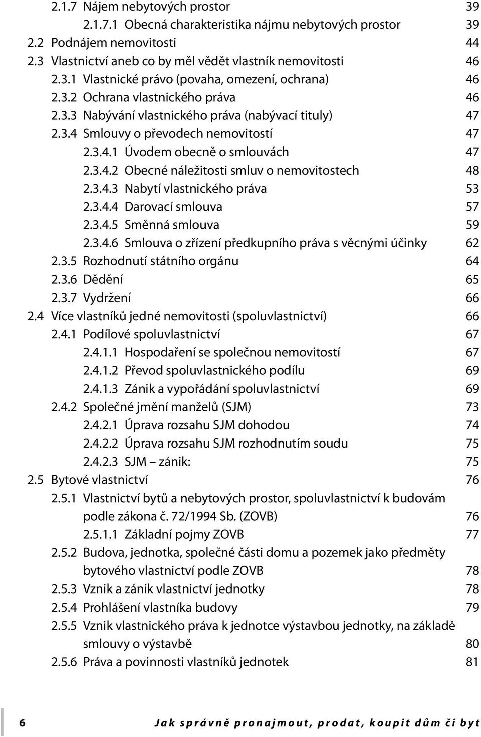 3.4.3 Nabytí vlastnického práva 53 2.3.4.4 Darovací smlouva 57 2.3.4.5 Směnná smlouva 59 2.3.4.6 Smlouva o zřízení předkupního práva s věcnými účinky 62 2.3.5 Rozhodnutí státního orgánu 64 2.3.6 Dědění 65 2.