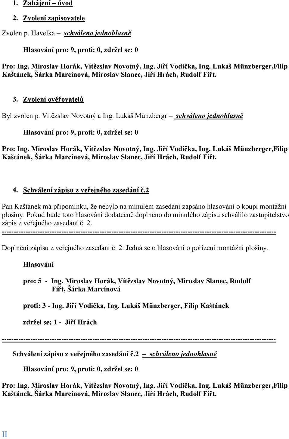 Schválení zápisu z veřejného zasedání č.2 Pan Kaštánek má připomínku, že nebylo na minulém zasedání zapsáno hlasování o koupi montážní plošiny.