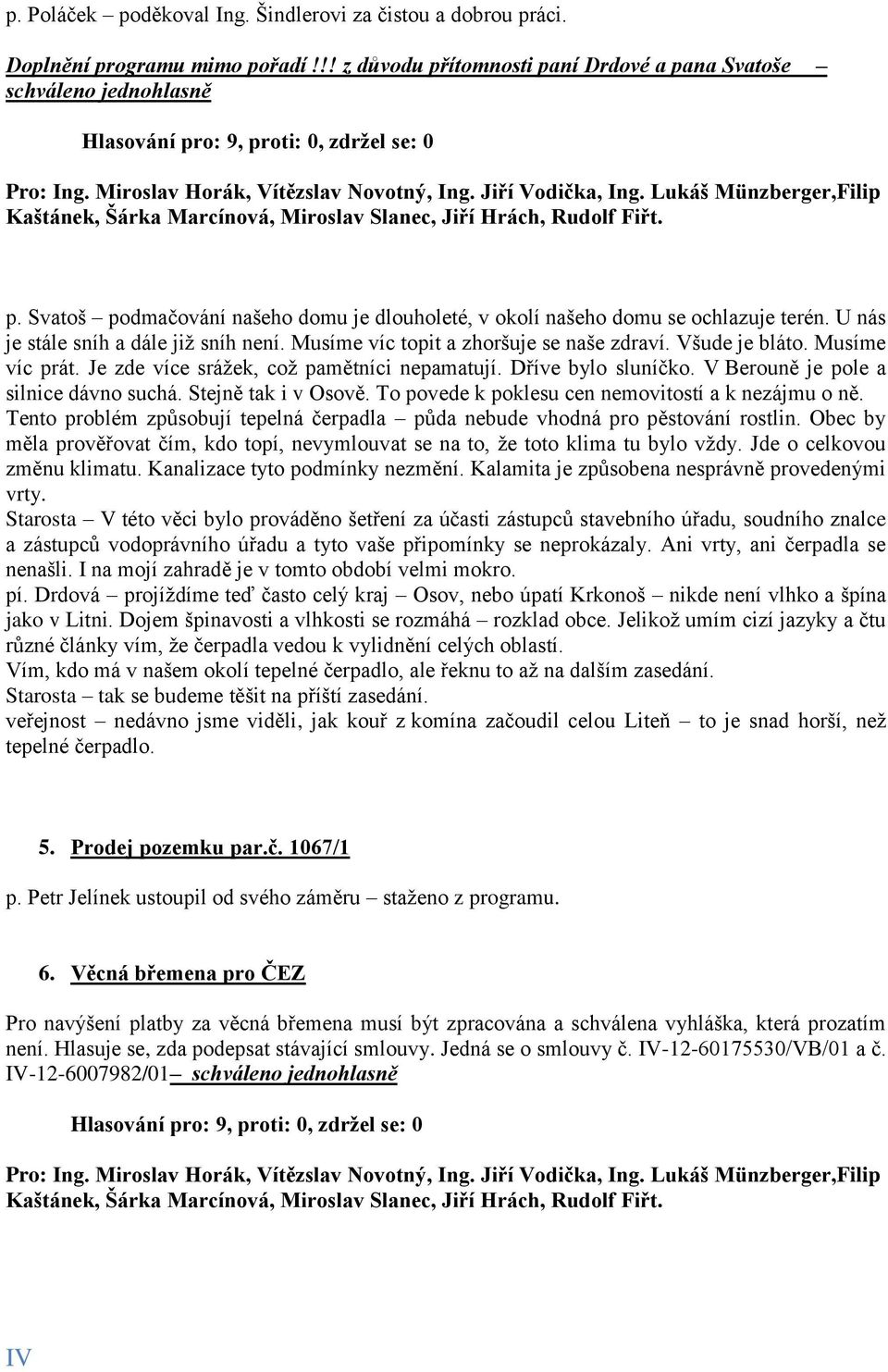 U nás je stále sníh a dále již sníh není. Musíme víc topit a zhoršuje se naše zdraví. Všude je bláto. Musíme víc prát. Je zde více srážek, což pamětníci nepamatují. Dříve bylo sluníčko.