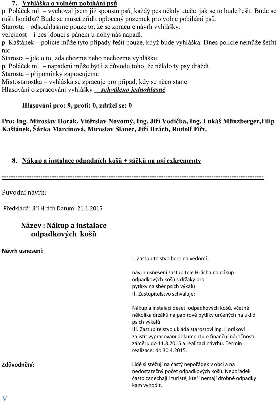 Dnes policie nemůže šetřit nic. Starosta jde o to, zda chceme nebo nechceme vyhlášku. p. Poláček ml. napadení může být i z důvodu toho, že někdo ty psy dráždí.