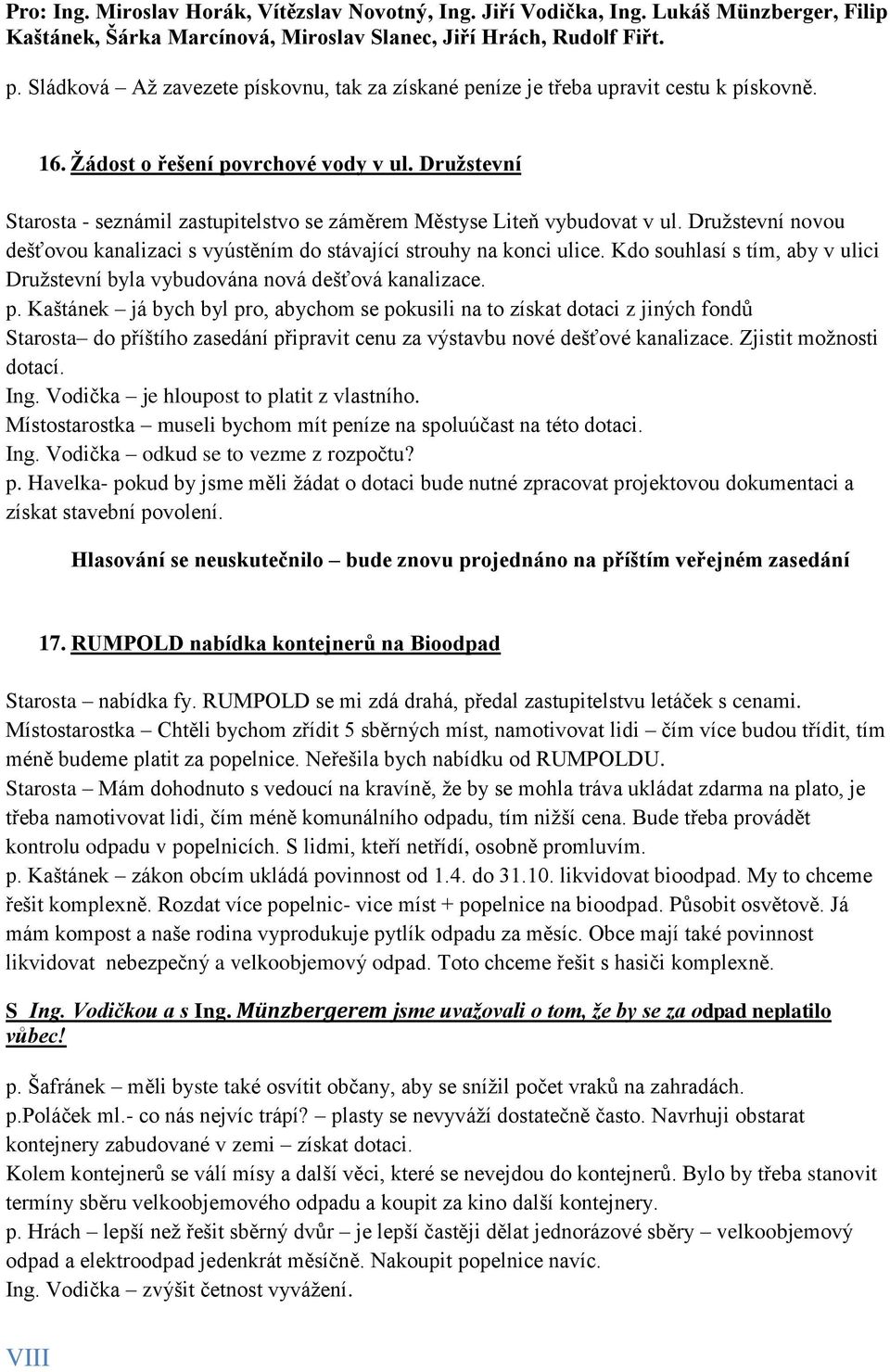 Družstevní novou dešťovou kanalizaci s vyústěním do stávající strouhy na konci ulice. Kdo souhlasí s tím, aby v ulici Družstevní byla vybudována nová dešťová kanalizace. p.