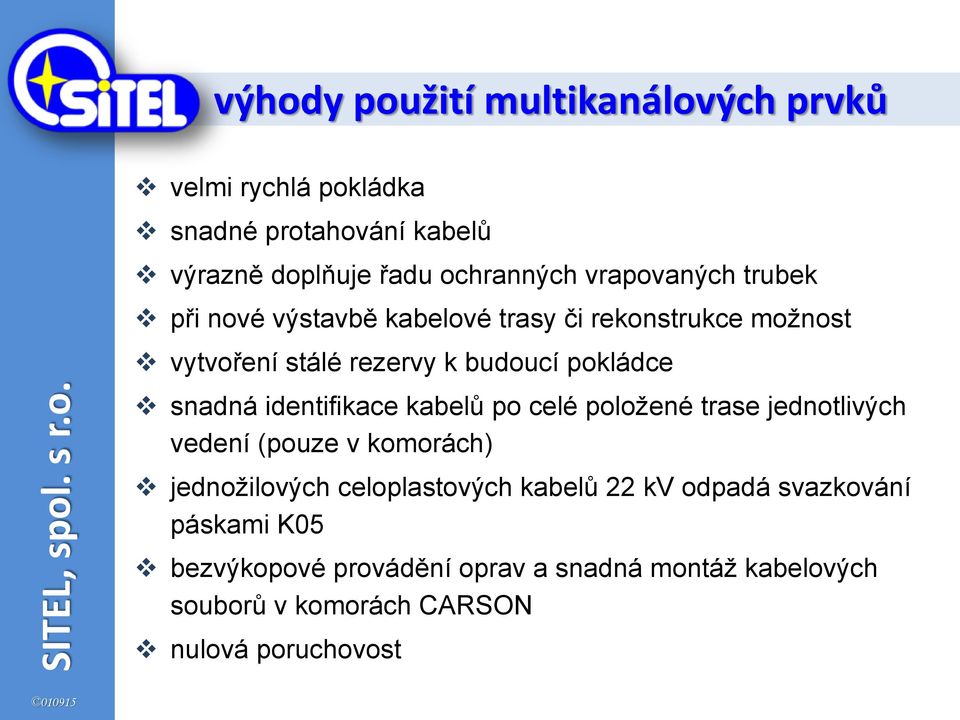 snadná identifikace kabelů po celé položené trase jednotlivých vedení (pouze v komorách) jednožilových celoplastových kabelů