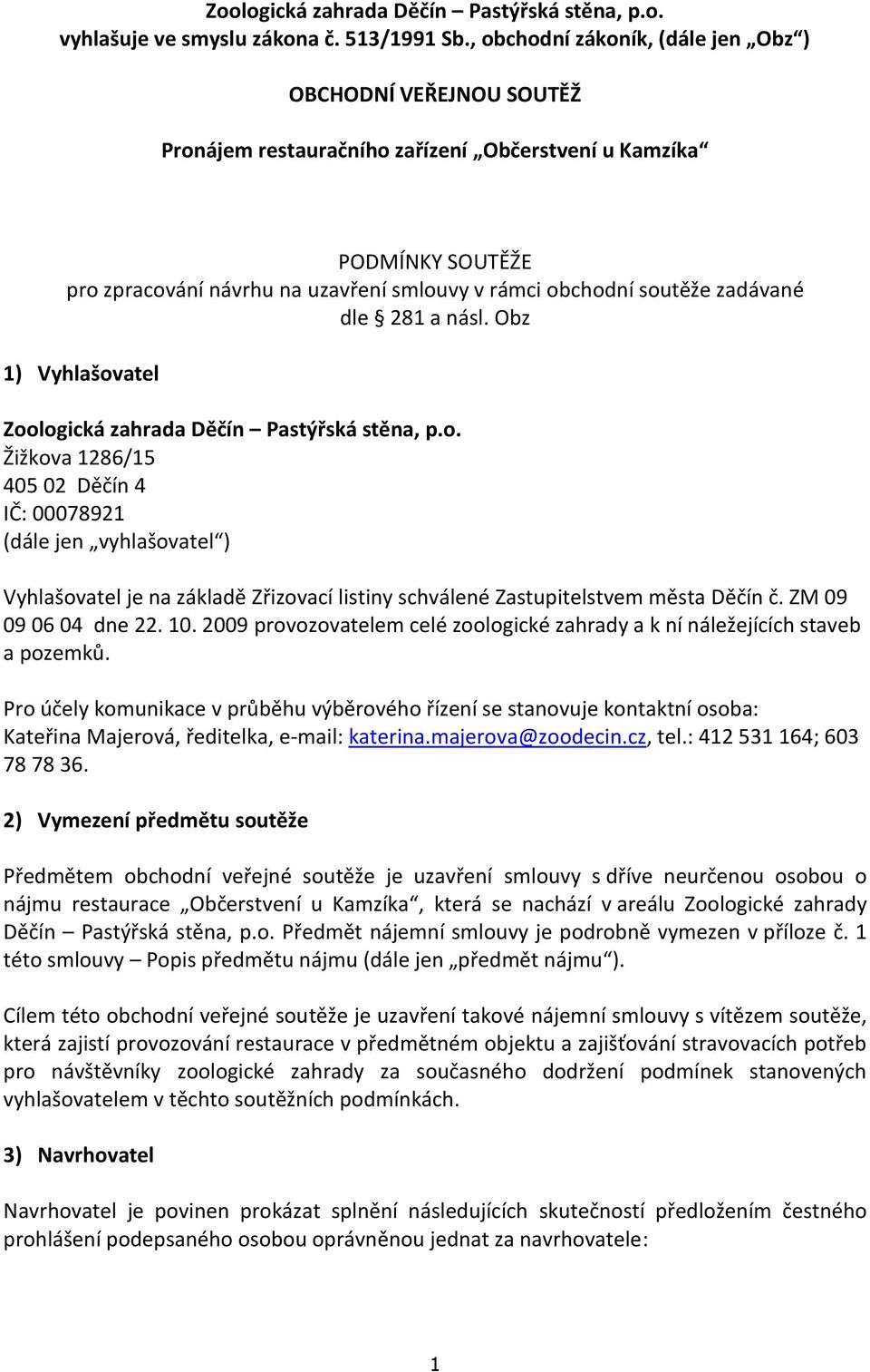 zadávané dle 281 a násl. Obz 1) Vyhlašovatel Zoologická zahrada Děčín Pastýřská stěna, p.o. Žižkova 1286/15 405 02 Děčín 4 IČ: 00078921 (dále jen vyhlašovatel ) Vyhlašovatel je na základě Zřizovací listiny schválené Zastupitelstvem města Děčín č.