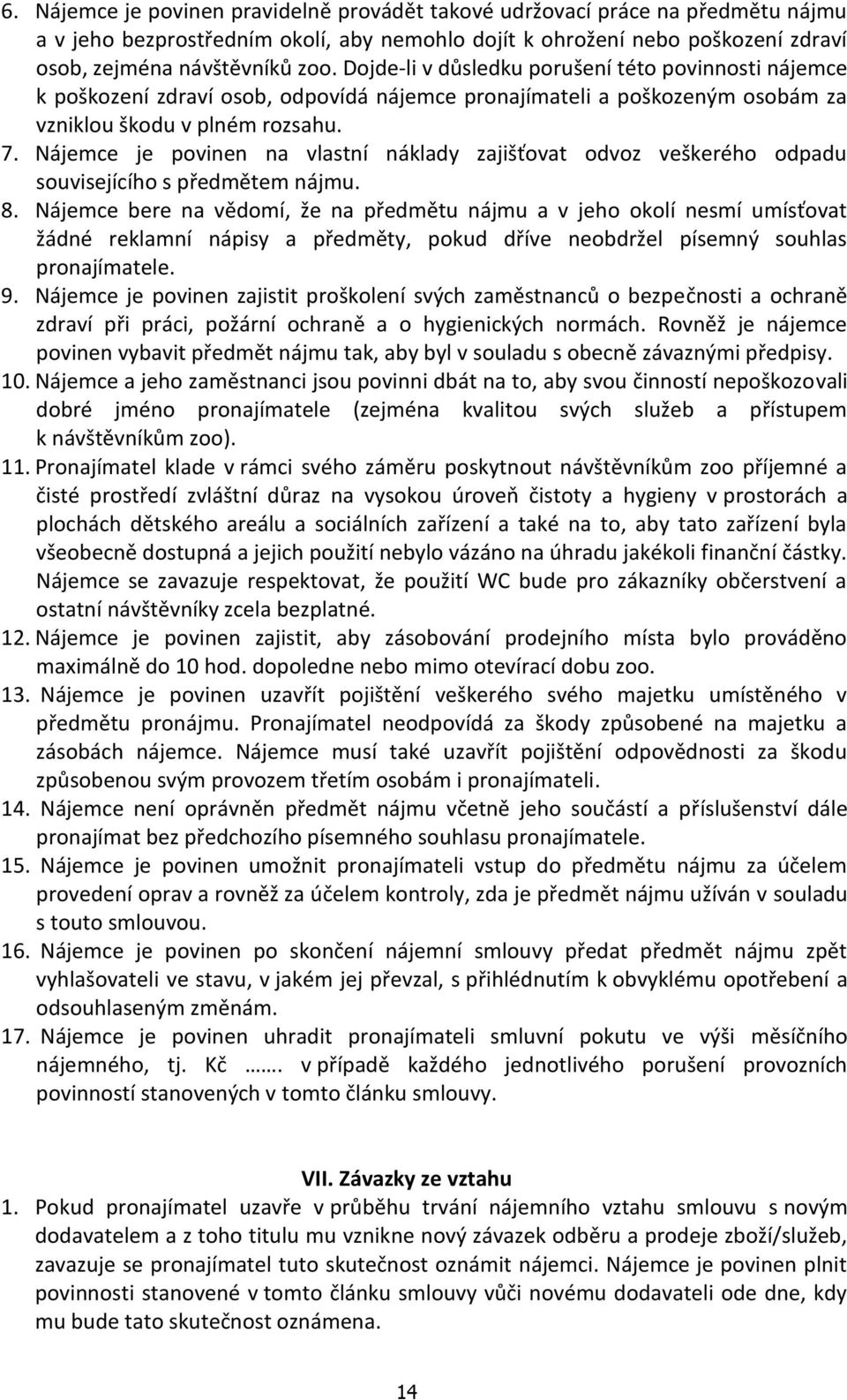 Nájemce je povinen na vlastní náklady zajišťovat odvoz veškerého odpadu souvisejícího s předmětem nájmu. 8.