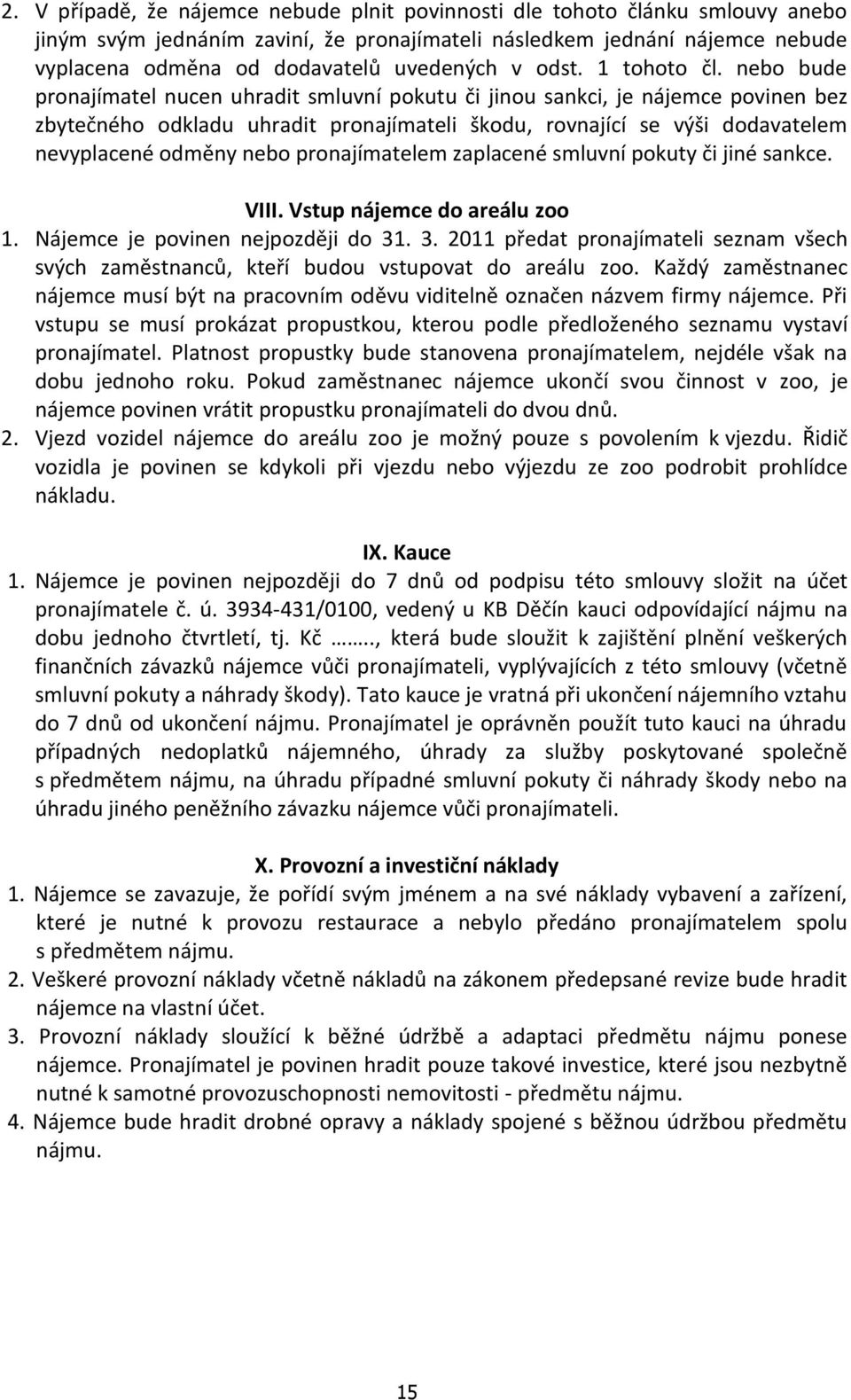 nebo bude pronajímatel nucen uhradit smluvní pokutu či jinou sankci, je nájemce povinen bez zbytečného odkladu uhradit pronajímateli škodu, rovnající se výši dodavatelem nevyplacené odměny nebo