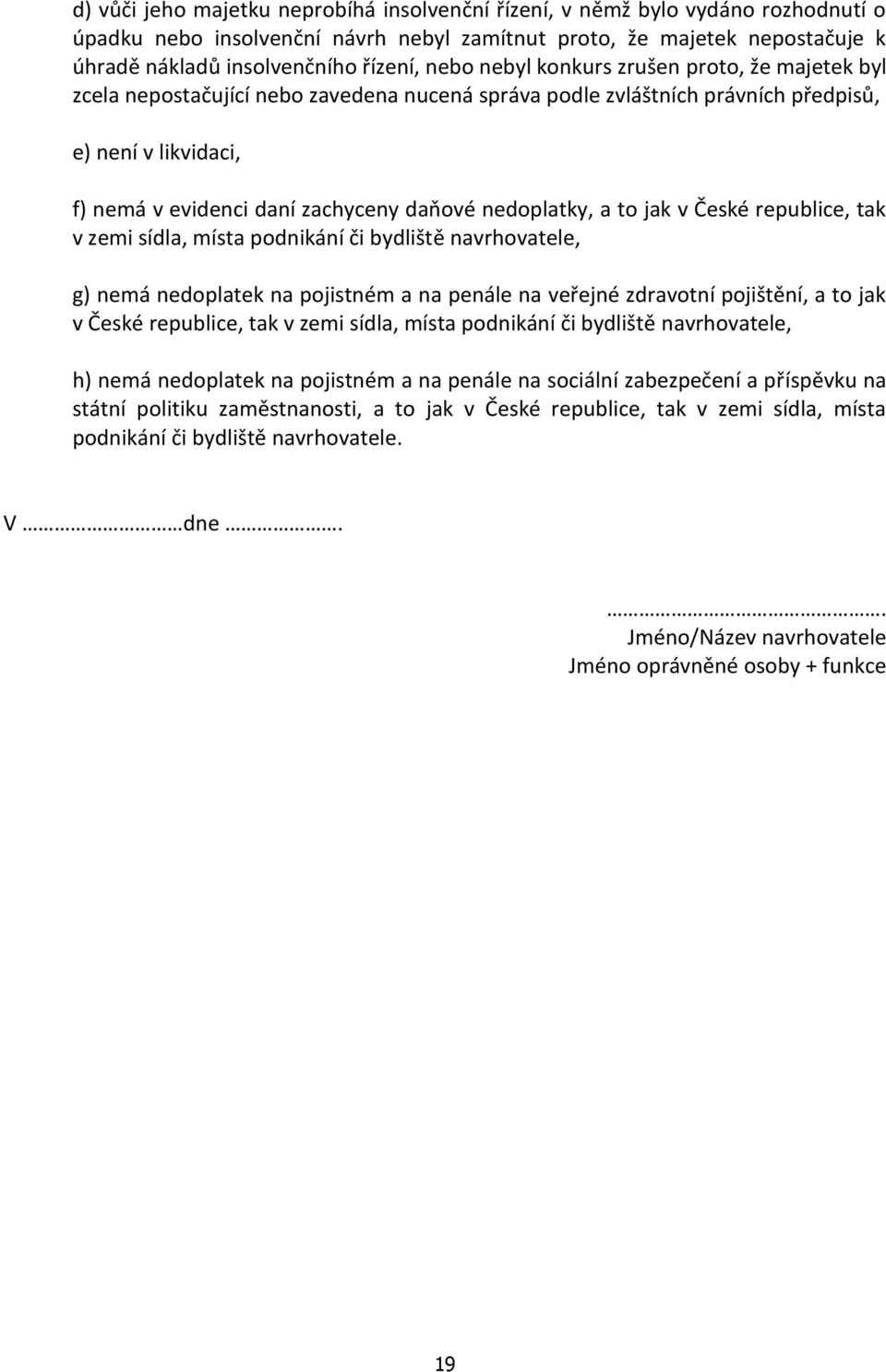 nedoplatky, a to jak v České republice, tak v zemi sídla, místa podnikání či bydliště navrhovatele, g) nemá nedoplatek na pojistném a na penále na veřejné zdravotní pojištění, a to jak v České