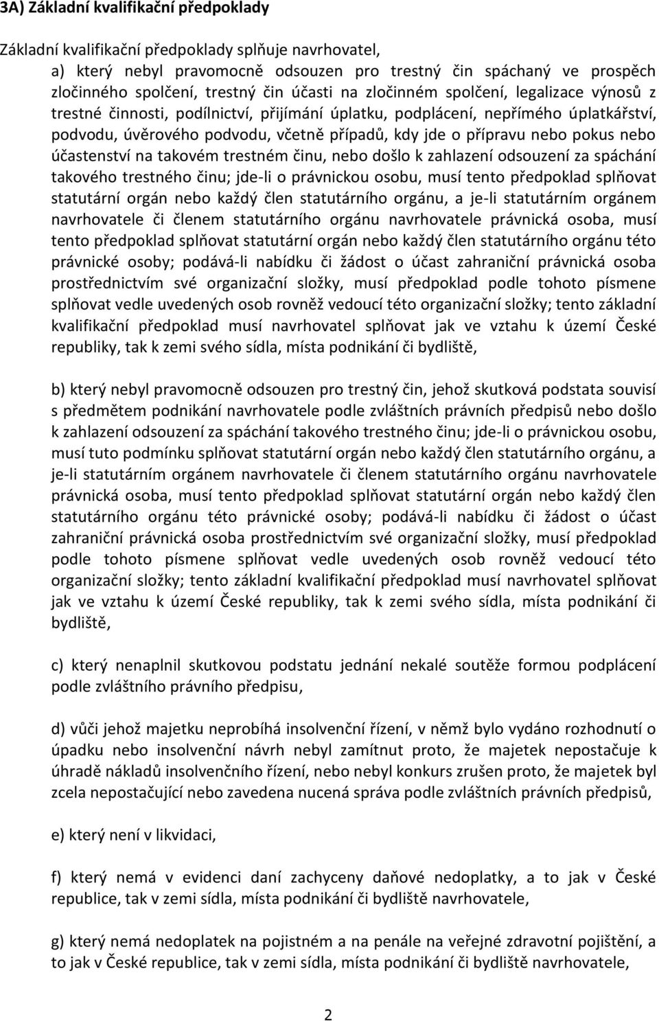 nebo pokus nebo účastenství na takovém trestném činu, nebo došlo k zahlazení odsouzení za spáchání takového trestného činu; jde-li o právnickou osobu, musí tento předpoklad splňovat statutární orgán