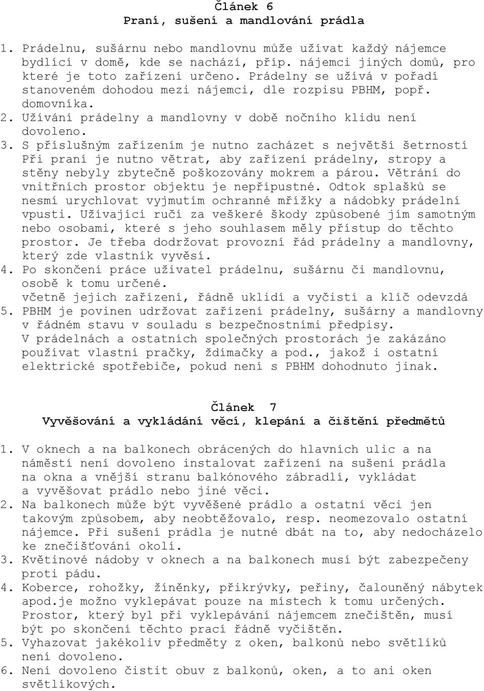 S příslušným zařízením je nutno zacházet s největší šetrností Při praní je nutno větrat, aby zařízení prádelny, stropy a stěny nebyly zbytečně poškozovány mokrem a párou.