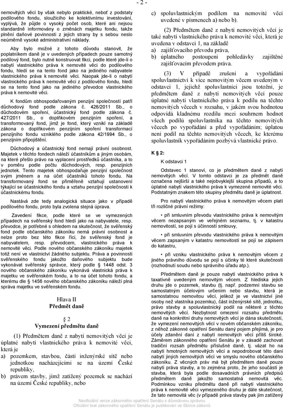 Aby bylo možné z tohoto důvodu stanovit, že poplatníkem daně je v uvedených případech pouze samotný podílový fond, bylo nutné konstruovat fikci, podle které jde-li o nabytí vlastnického práva k