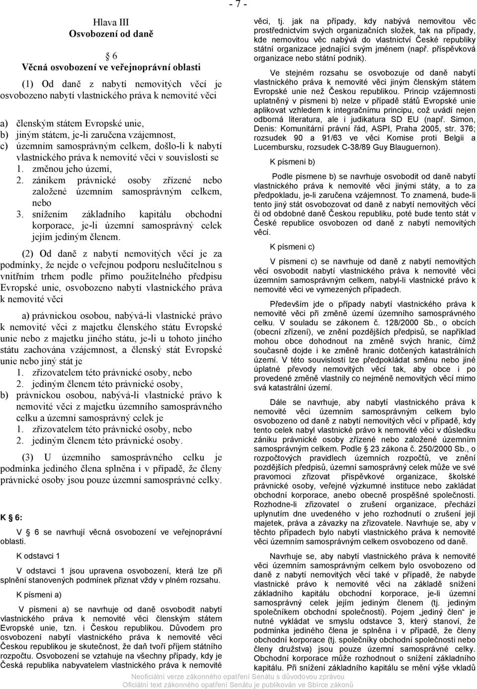 zánikem právnické osoby zřízené nebo založené územním samosprávným celkem, nebo 3. snížením základního kapitálu obchodní korporace, je-li územní samosprávný celek jejím jediným členem.