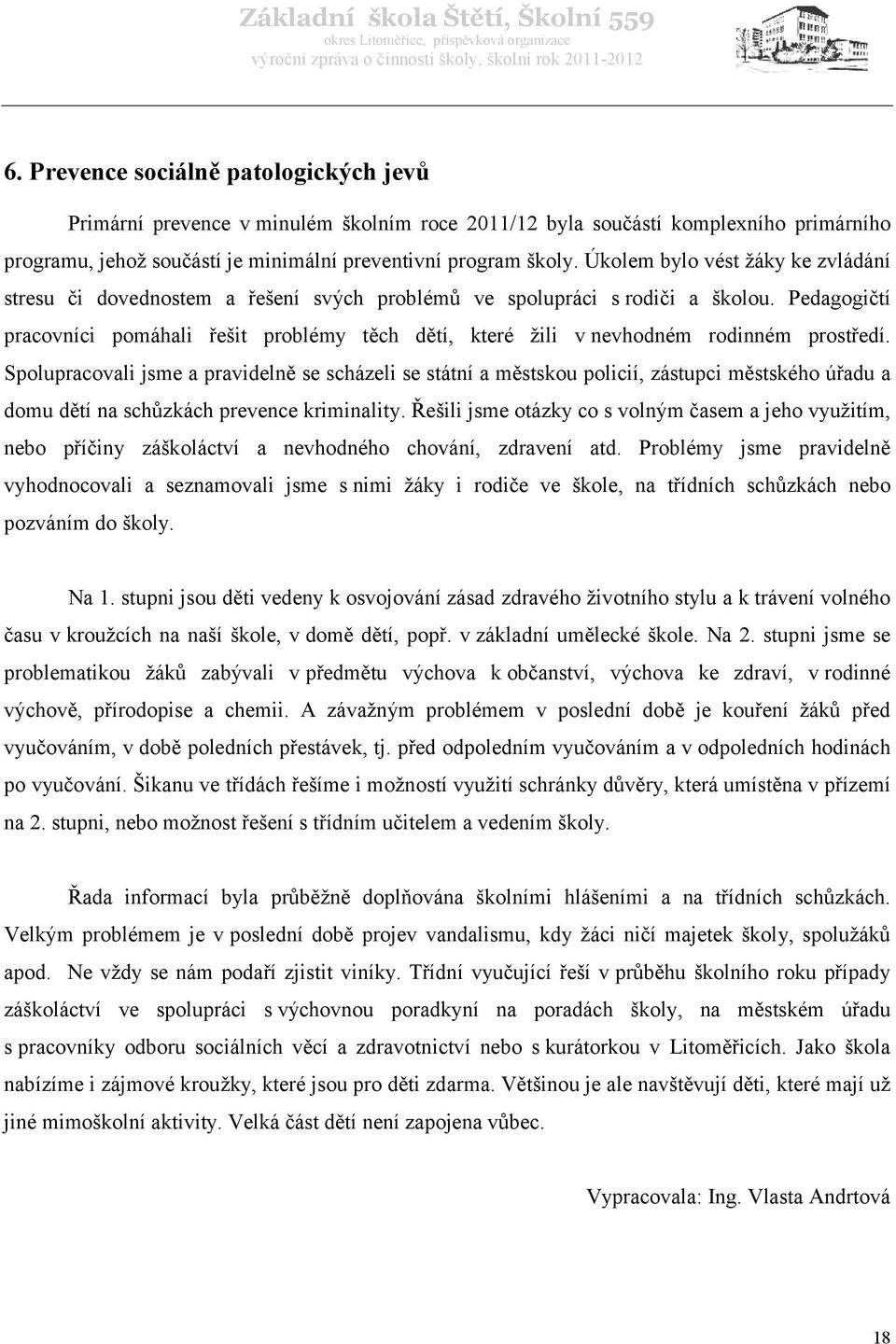 Pedagogičtí pracovníci pomáhali řešit problémy těch dětí, které žili v nevhodném rodinném prostředí.