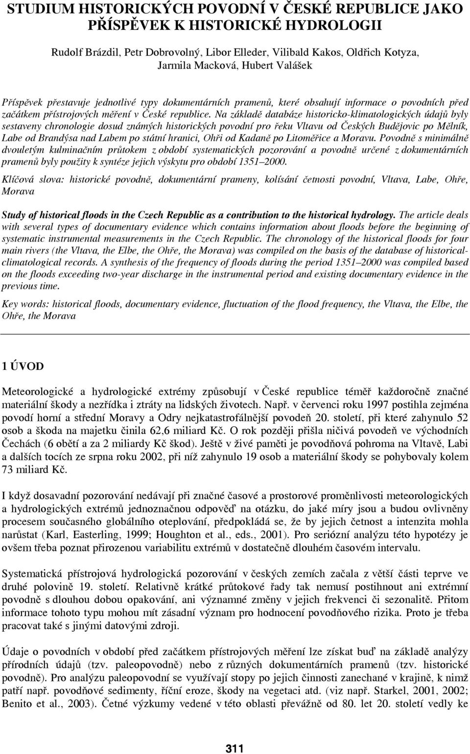 Na základě databáze historicko-klimatologických údajů byly sestaveny chronologie dosud známých historických povodní pro řeku Vltavu od Českých Budějovic po Mělník, Labe od Brandýsa nad Labem po