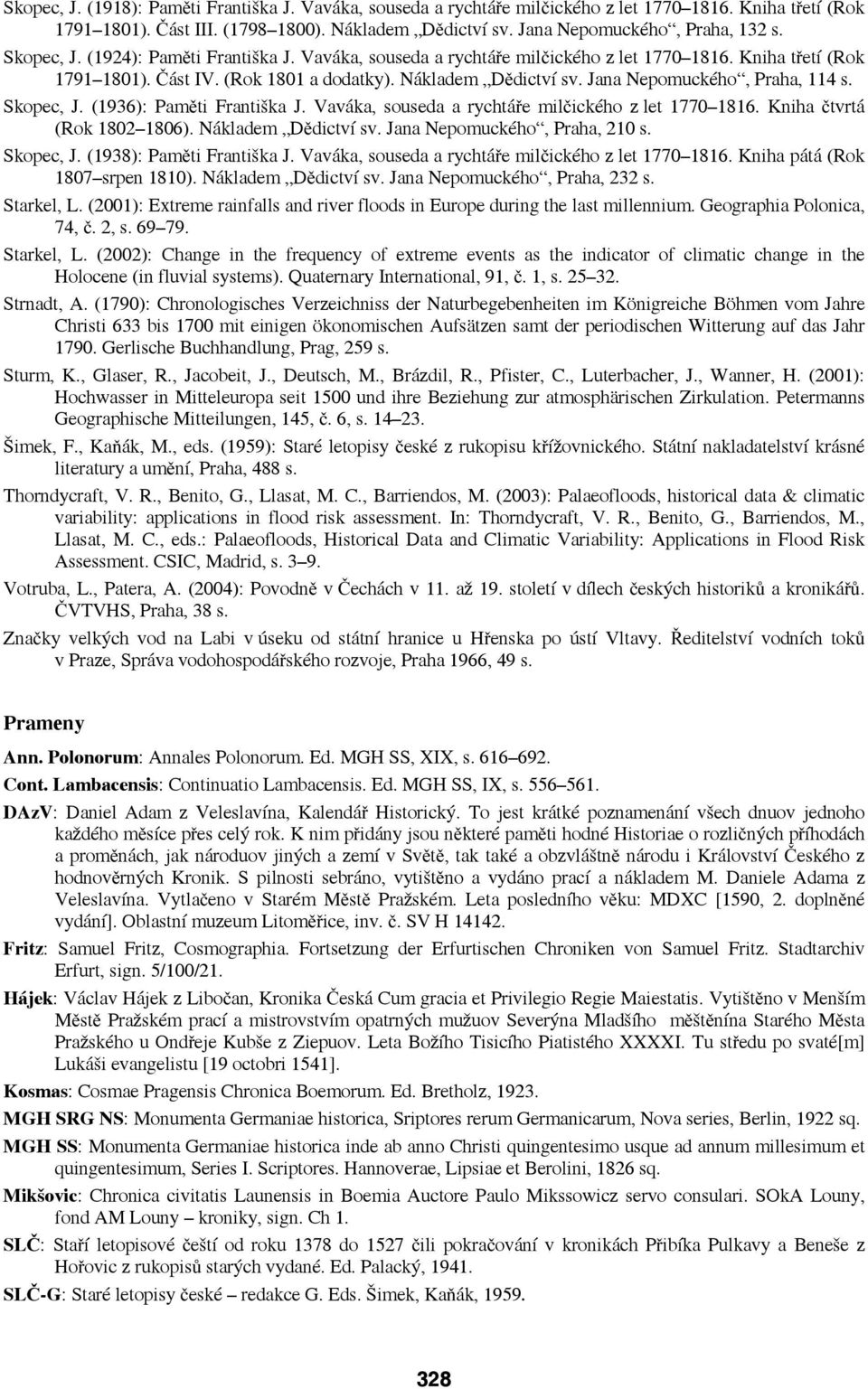 Jana Nepomuckého, Praha, 114 s. Skopec, J. (1936): Paměti Františka J. Vaváka, souseda a rychtáře milčického z let 1770 1816. Kniha čtvrtá (Rok 1802 1806). Nákladem Dědictví sv.