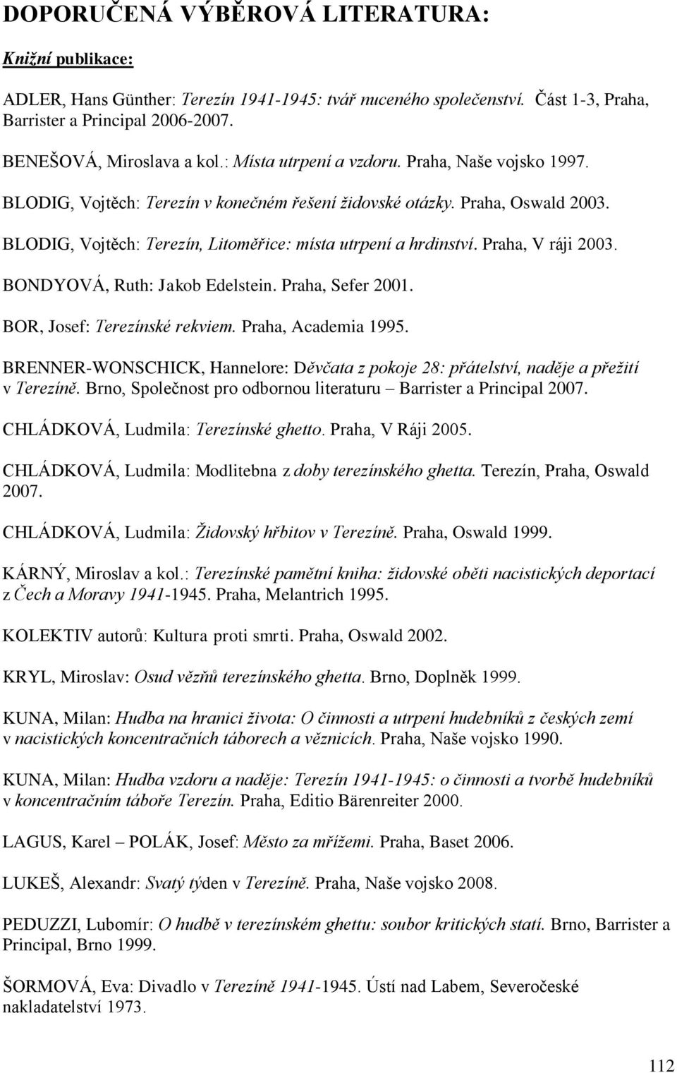 Praha, V ráji 2003. BONDYOVÁ, Ruth: Jakob Edelstein. Praha, Sefer 2001. BOR, Josef: Terezínské rekviem. Praha, Academia 1995.