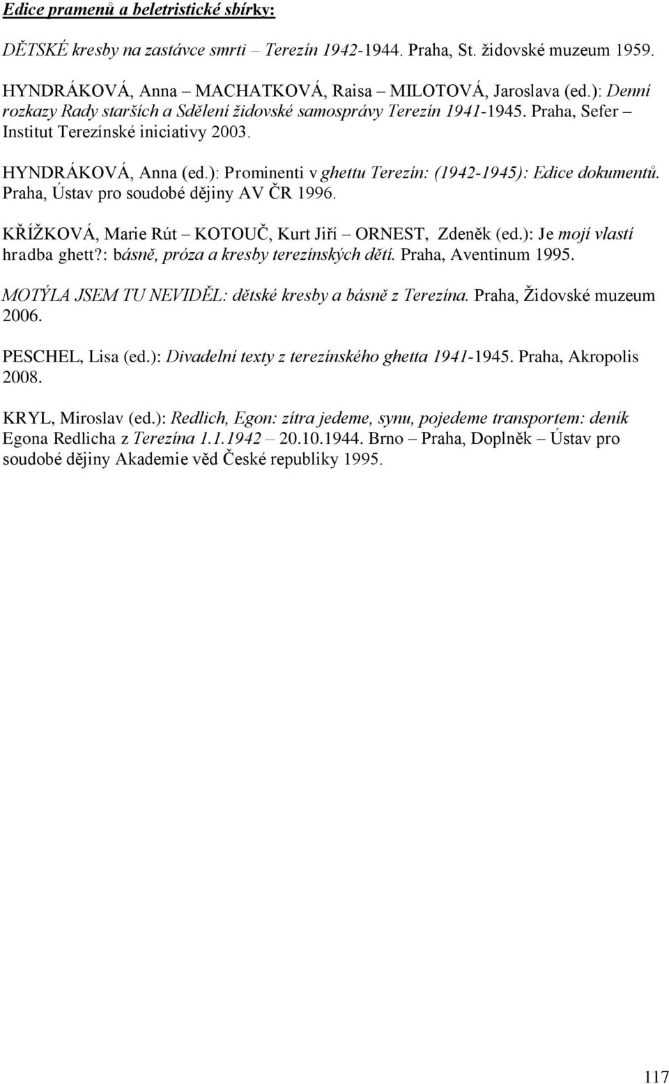 ): Prominenti v ghettu Terezín: (1942-1945): Edice dokumentů. Praha, Ústav pro soudobé dějiny AV ČR 1996. KŘÍŢKOVÁ, Marie Rút KOTOUČ, Kurt Jiří ORNEST, Zdeněk (ed.): Je mojí vlastí hradba ghett?