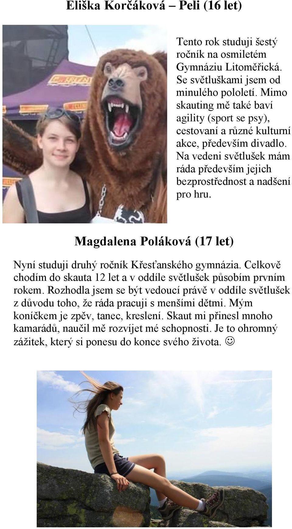 Magdalena Poláková (17 let) Nyní studuji druhý ročník Křesťanského gymnázia. Celkově chodím do skauta 12 let a v oddíle světlušek působím prvním rokem.