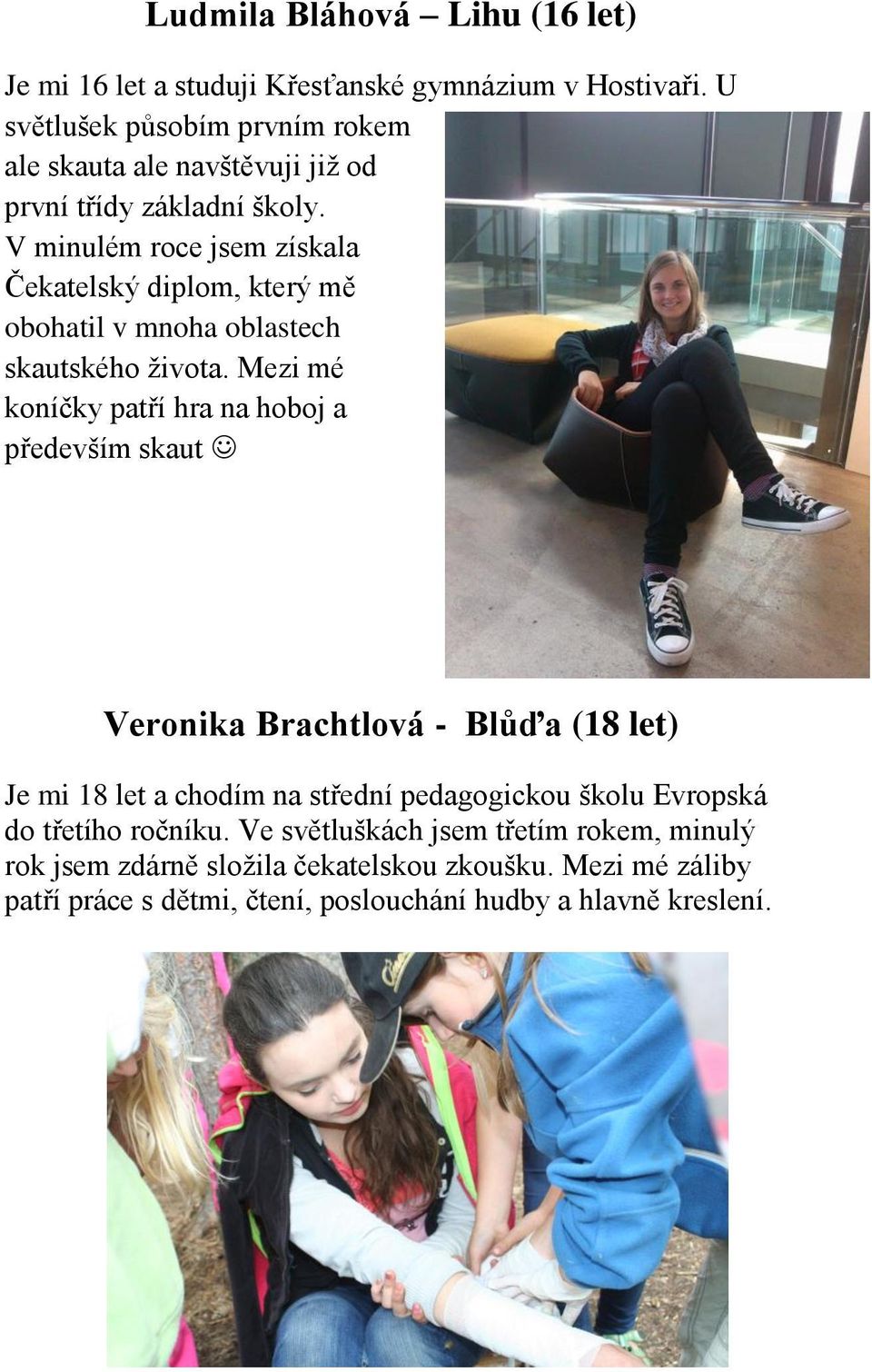 V minulém roce jsem získala Čekatelský diplom, který mě obohatil v mnoha oblastech skautského života.