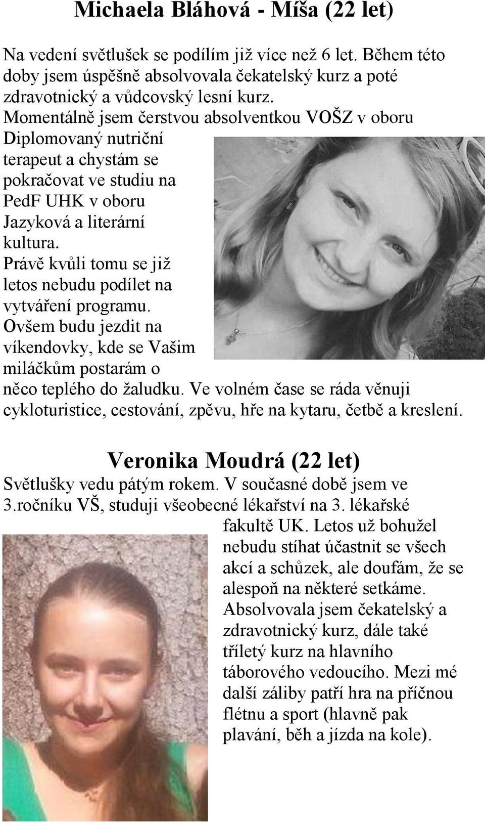 Právě kvůli tomu se již letos nebudu podílet na vytváření programu. Ovšem budu jezdit na víkendovky, kde se Vašim miláčkům postarám o něco teplého do žaludku.