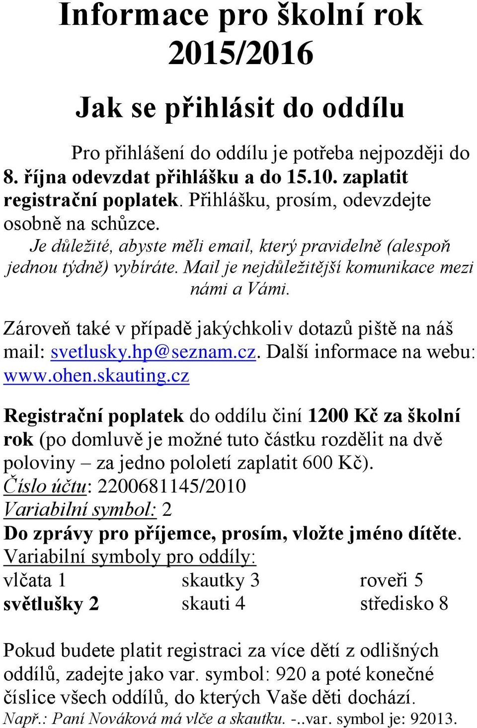 Zároveň také v případě jakýchkoliv dotazů piště na náš mail: svetlusky.hp@seznam.cz. Další informace na webu: www.ohen.skauting.