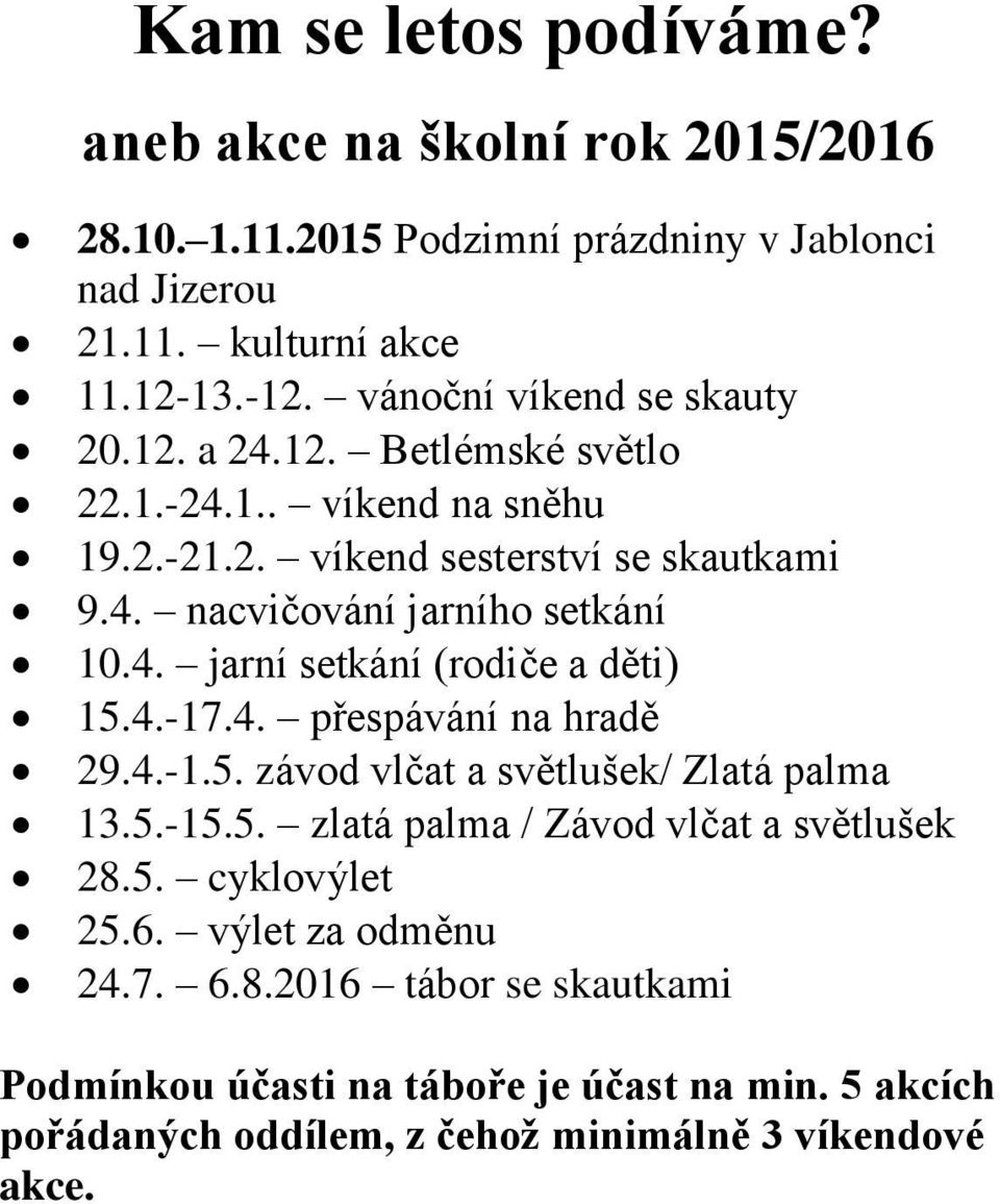 4. jarní setkání (rodiče a děti) 15.4.-17.4. přespávání na hradě 29.4.-1.5. závod vlčat a světlušek/ Zlatá palma 13.5.-15.5. zlatá palma / Závod vlčat a světlušek 28.