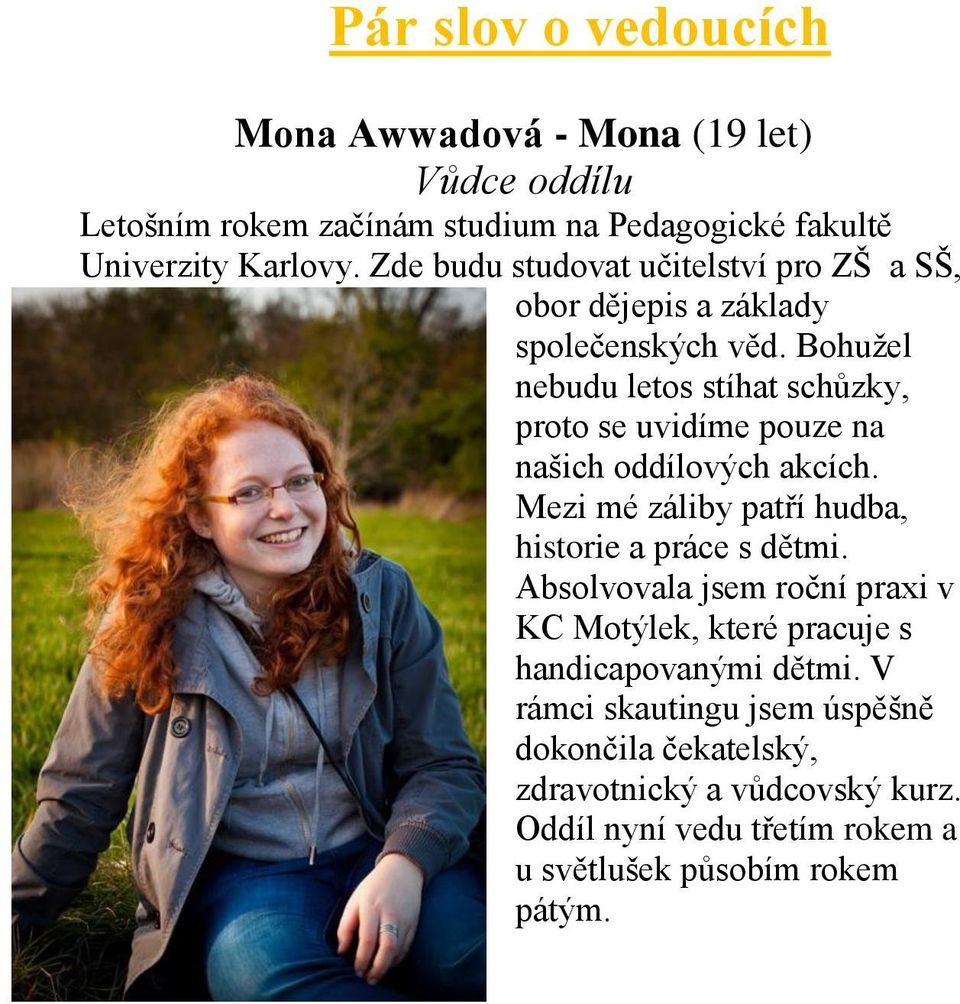 Bohužel nebudu letos stíhat schůzky, proto se uvidíme pouze na našich oddílových akcích. Mezi mé záliby patří hudba, historie a práce s dětmi.