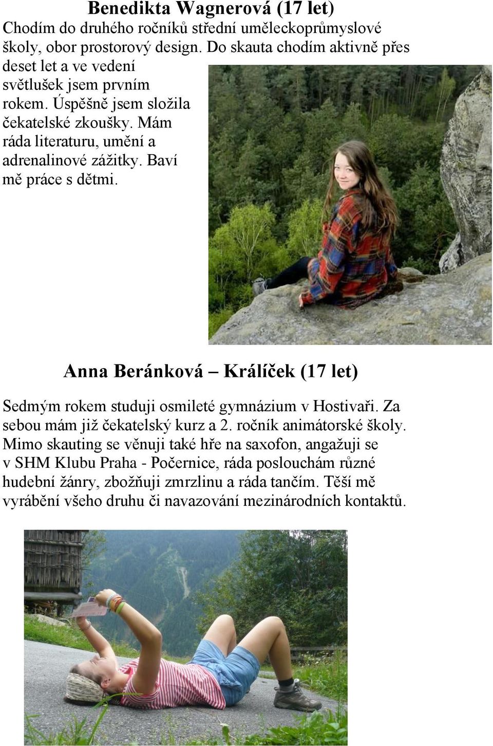 Mám ráda literaturu, umění a adrenalinové zážitky. Baví mě práce s dětmi. Anna Beránková Králíček (17 let) Sedmým rokem studuji osmileté gymnázium v Hostivaři.