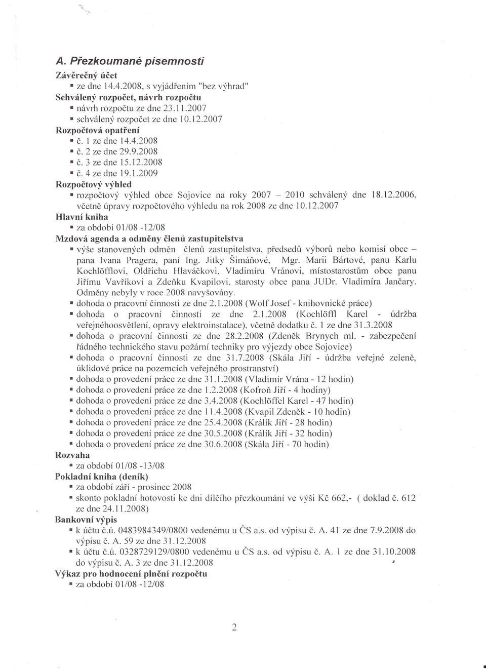 12.2006, včetně úpravy rozpočtového výhledu na rok 2008 ze dne 10.12.2007 Hlavní kniha za období 01/08-12/08 Mzdová agenda a odměny členů zastupitelstva výše stanovených odměn členů zastupitelstva, předsedů výborů nebo komisí obce - pana Ivana Pragera, paní Ing.