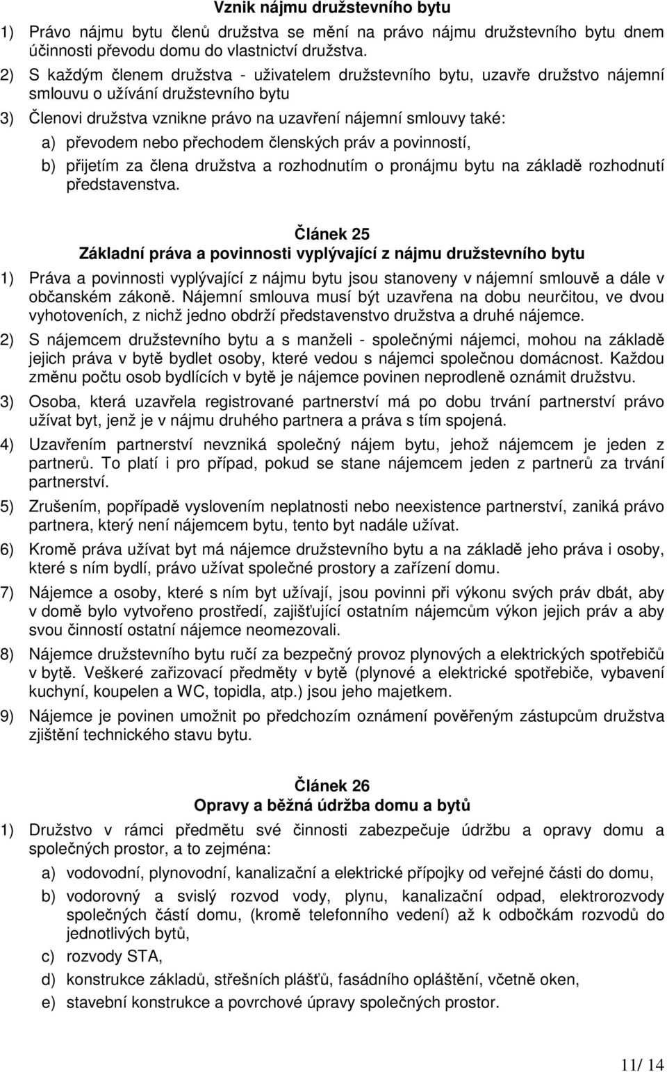 nebo přechodem členských práv a povinností, b) přijetím za člena družstva a rozhodnutím o pronájmu bytu na základě rozhodnutí představenstva.