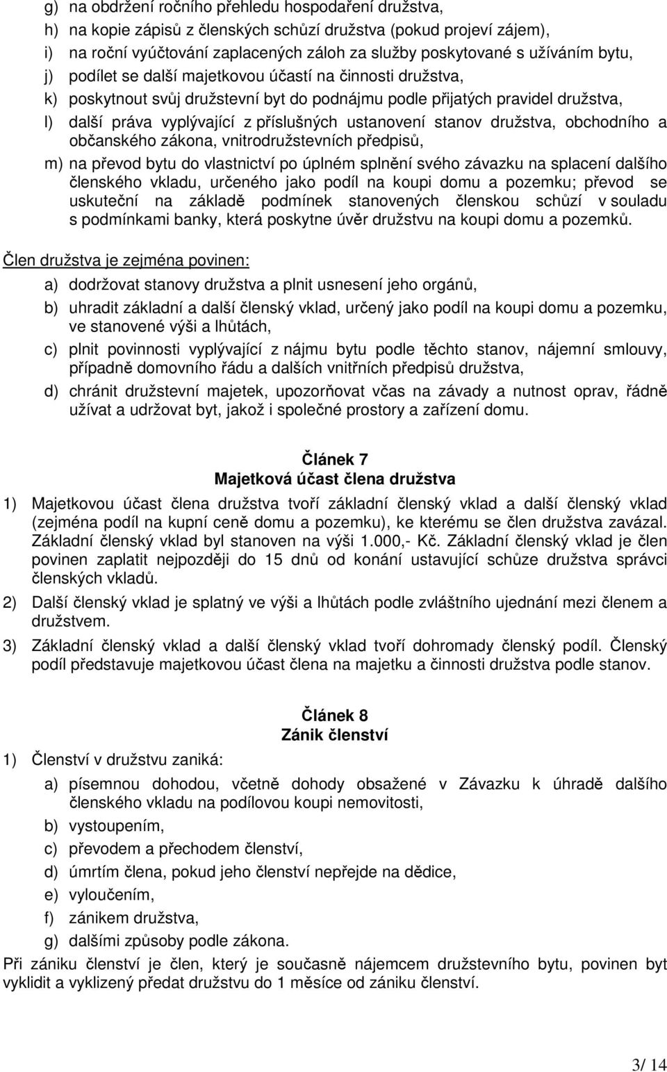 stanov družstva, obchodního a občanského zákona, vnitrodružstevních předpisů, m) na převod bytu do vlastnictví po úplném splnění svého závazku na splacení dalšího členského vkladu, určeného jako