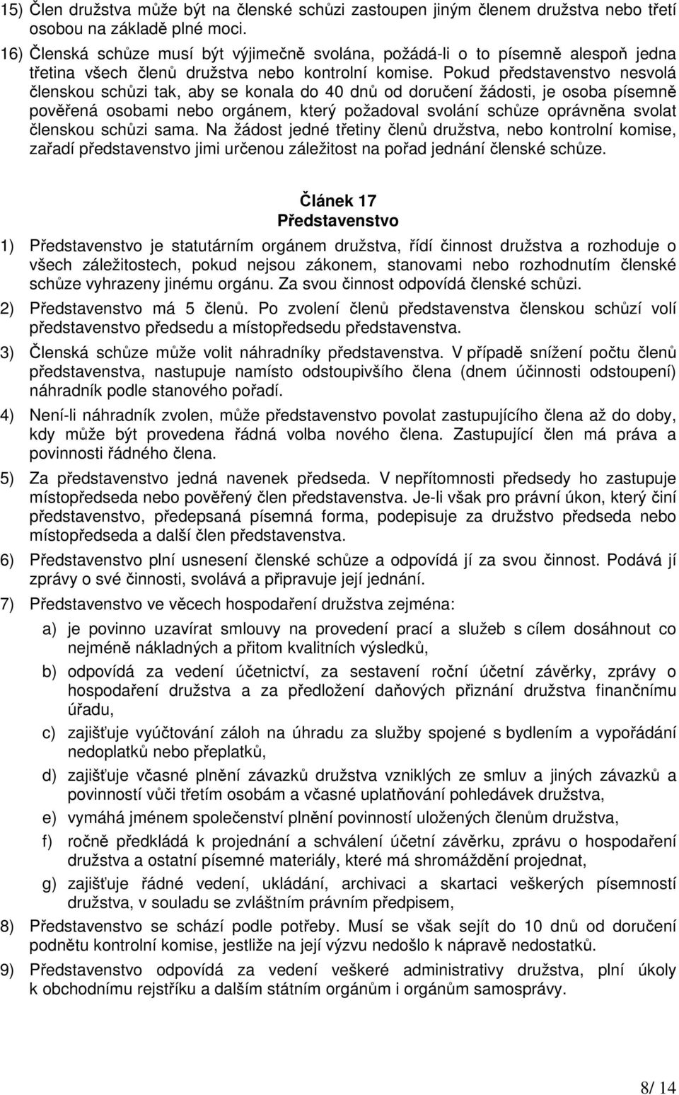 Pokud představenstvo nesvolá členskou schůzi tak, aby se konala do 40 dnů od doručení žádosti, je osoba písemně pověřená osobami nebo orgánem, který požadoval svolání schůze oprávněna svolat členskou