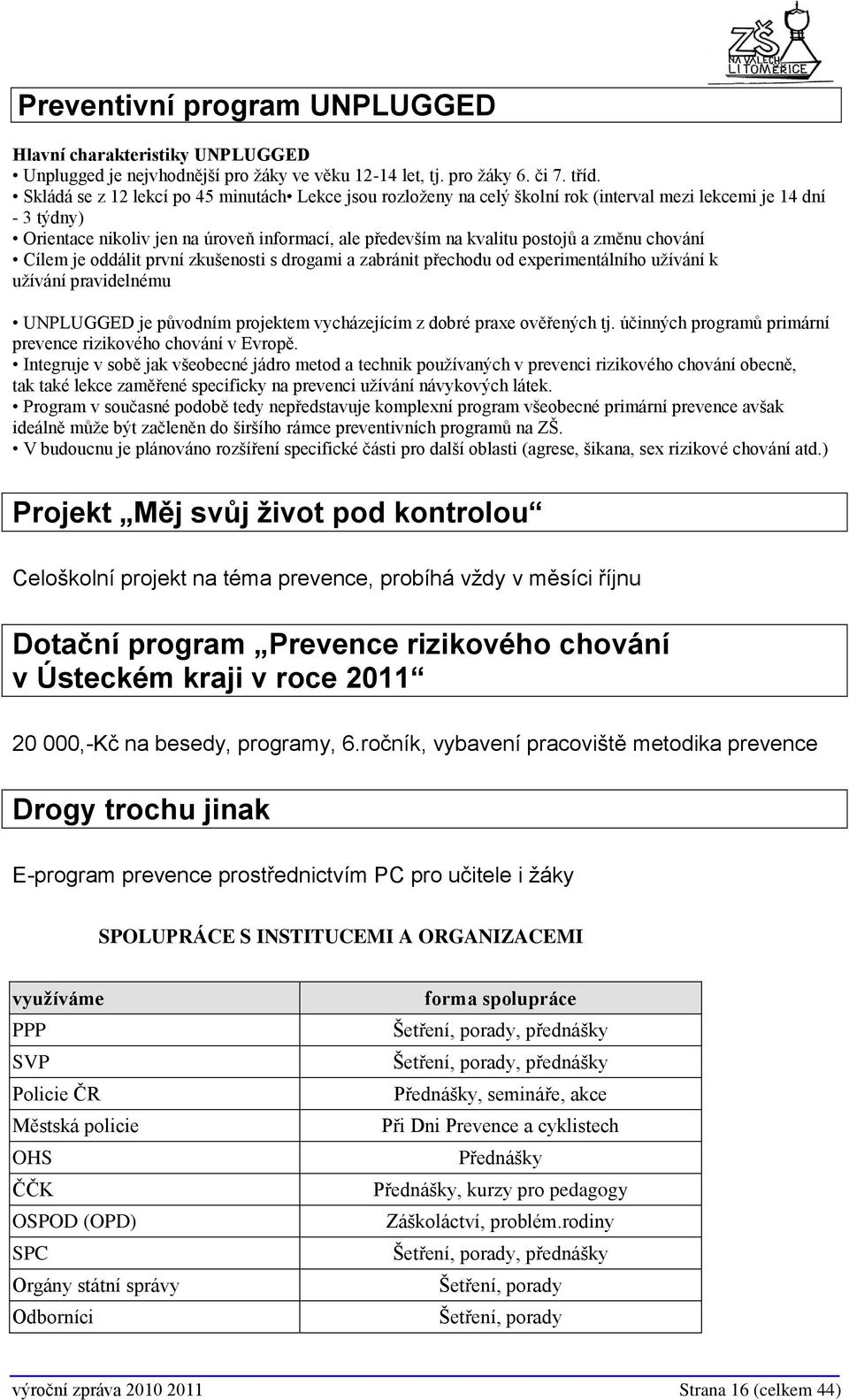 změnu chování Cílem je oddálit první zkušenosti s drogami a zabránit přechodu od experimentálního uţívání k uţívání pravidelnému UNPLUGGED je původním projektem vycházejícím z dobré praxe ověřených