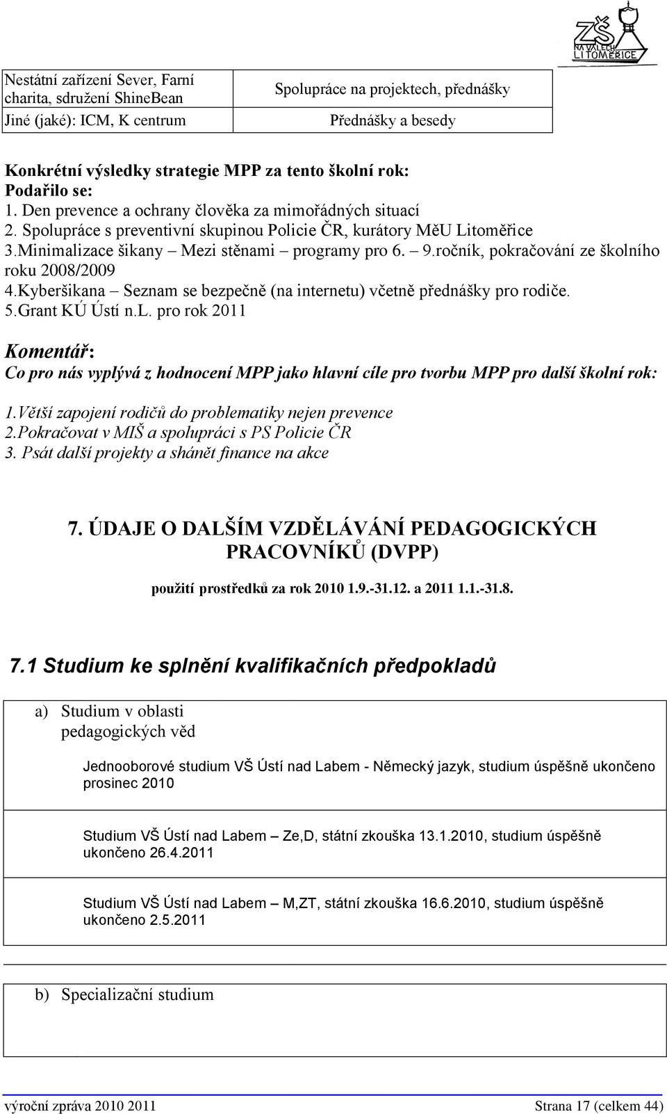 ročník, pokračování ze školního roku 2008/2009 4.Kyberšikana Seznam se bezpečně (na internetu) včetně přednášky pro rodiče. 5.Grant KÚ Ústí n.l. pro rok 2011 Komentář: Co pro nás vyplývá z hodnocení MPP jako hlavní cíle pro tvorbu MPP pro další školní rok: 1.