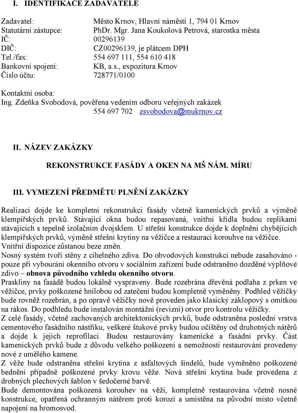 Zdeňka Svobodová, pověřena vedením odboru veřejných zakázek 554 697 702 zsvobodova@mukrnov.cz II. NÁZEV ZAKÁZKY REKONSTRUKCE FASÁDY A OKEN NA MŠ NÁM. MÍRU III.