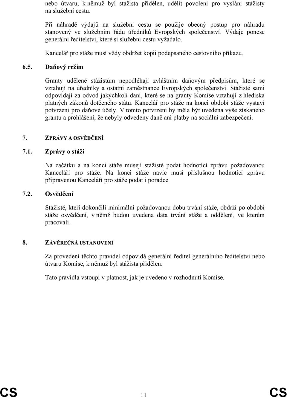 Výdaje ponese generální ředitelství, které si služební cestu vyžádalo. Kancelář pro stáže musí vždy obdržet kopii podepsaného cestovního příkazu. 6.5.