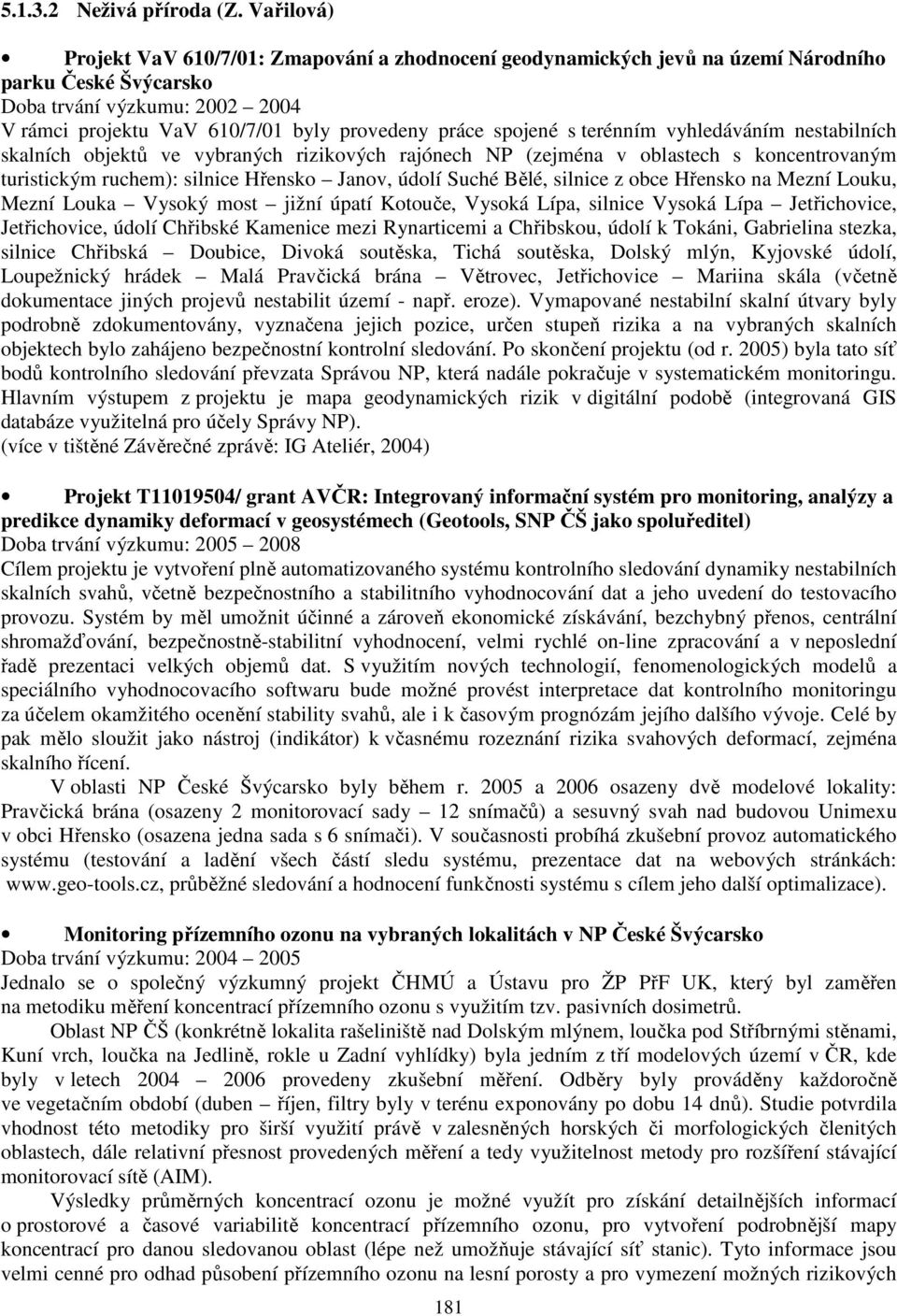 spojené s terénním vyhledáváním nestabilních skalních objektů ve vybraných rizikových rajónech NP (zejména v oblastech s koncentrovaným turistickým ruchem): silnice Hřensko Janov, údolí Suché Bělé,