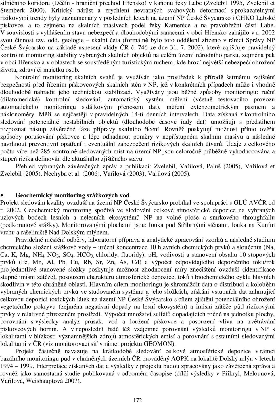 skalních masivech podél řeky Kamenice a na pravobřežní části Labe. V souvislosti s vyhlášením stavu nebezpečí a dlouhodobými sanacemi v obci Hřensko zahájilo v r. 2002 svou činnost tzv. odd.