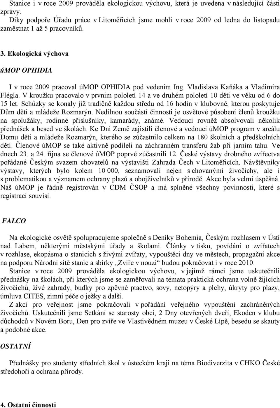 Ekologická výchova úmop OPHIDIA I v roce 2009 pracoval úmop OPHIDIA pod vedením Ing. Vladislava Kaňáka a Vladimíra Flégla.