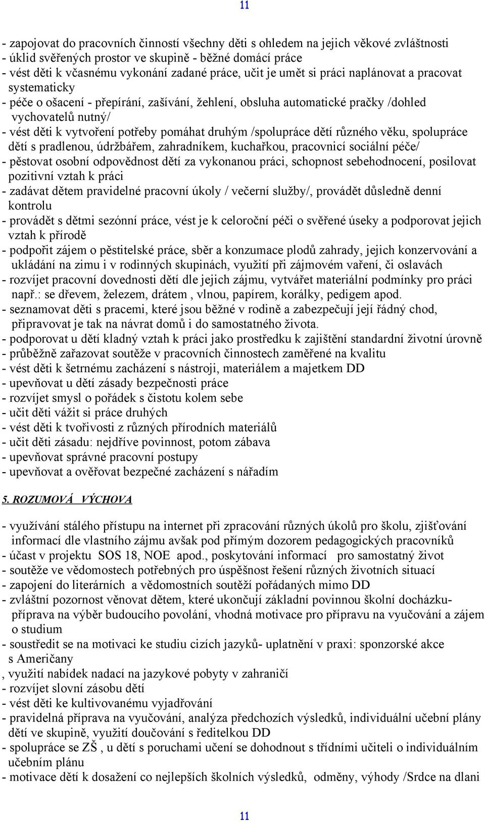 druhým /spolupráce dětí různého věku, spolupráce dětí s pradlenou, údržbářem, zahradníkem, kuchařkou, pracovnicí sociální péče/ - pěstovat osobní odpovědnost dětí za vykonanou práci, schopnost