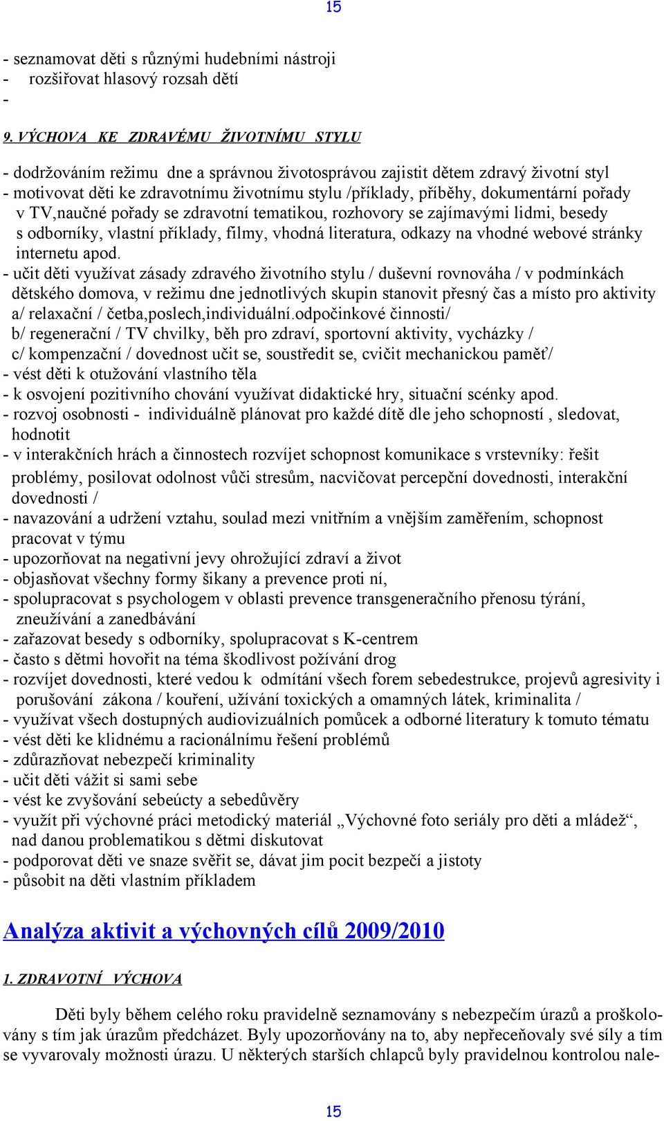 dokumentární pořady v TV,naučné pořady se zdravotní tematikou, rozhovory se zajímavými lidmi, besedy s odborníky, vlastní příklady, filmy, vhodná literatura, odkazy na vhodné webové stránky internetu