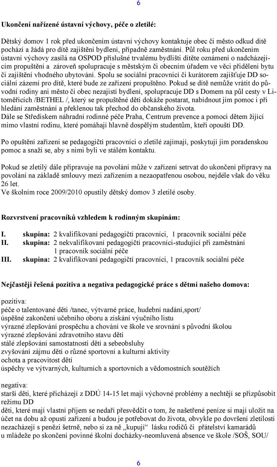 Půl roku před ukončením ústavní výchovy zasílá na OSPOD příslušné trvalému bydlišti dítěte oznámení o nadcházejícím propuštění a zároveň spolupracuje s městským či obecním úřadem ve věci přidělení