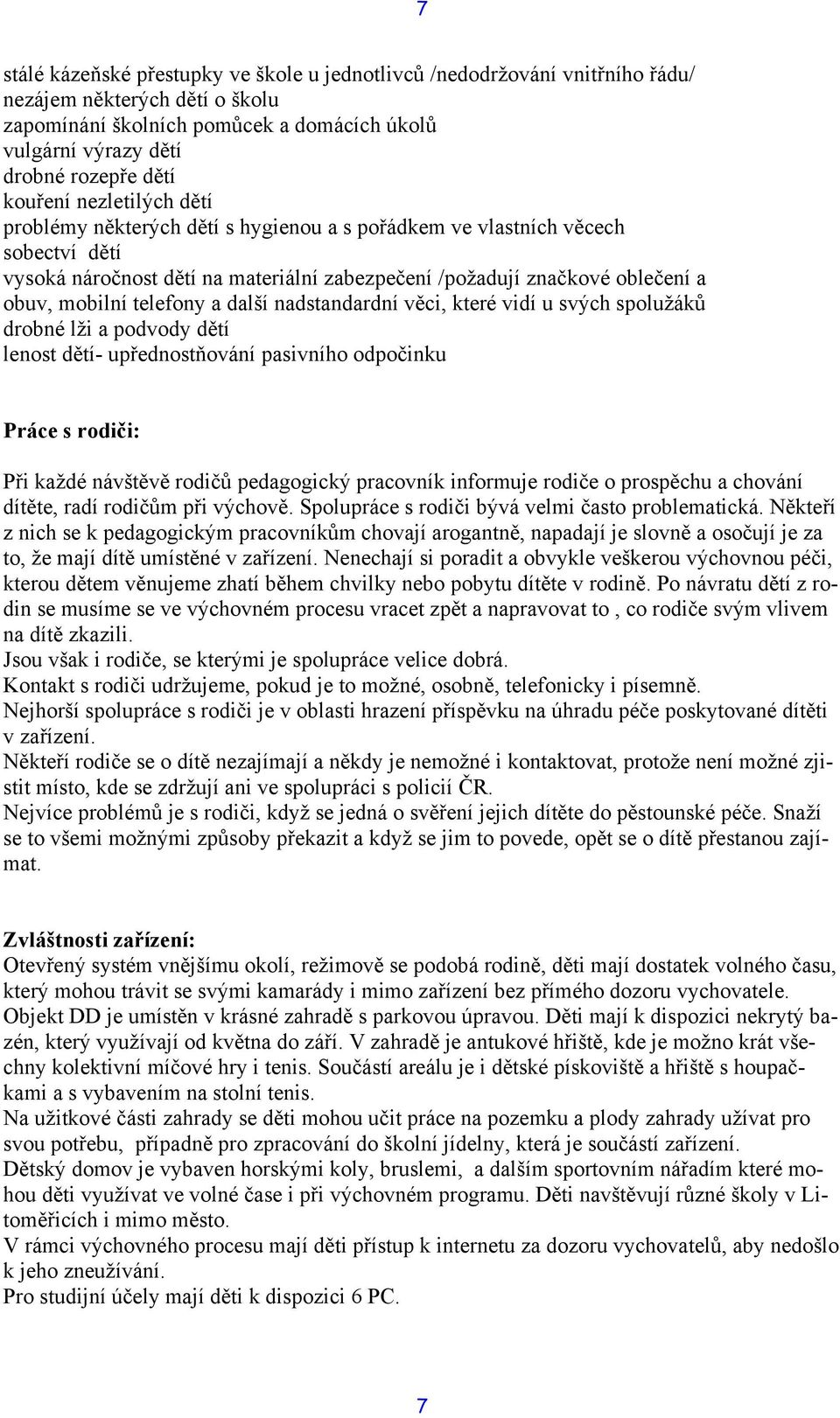 telefony a další nadstandardní věci, které vidí u svých spolužáků drobné lži a podvody dětí lenost dětí- upřednostňování pasivního odpočinku Práce s rodiči: Při každé návštěvě rodičů pedagogický