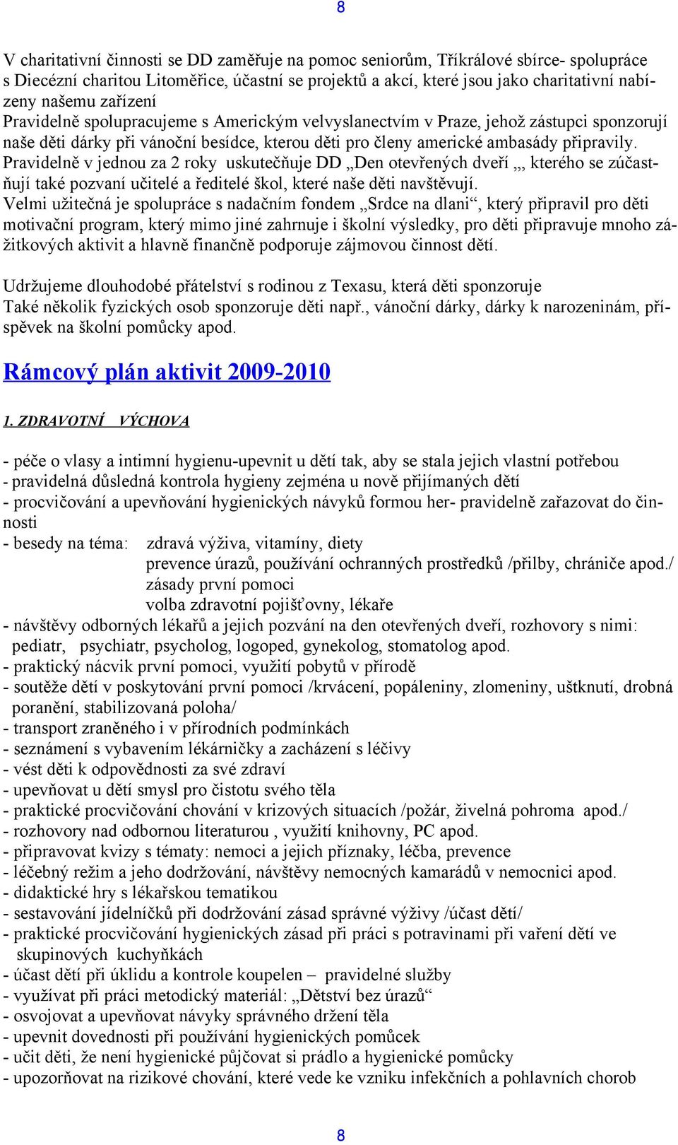 Pravidelně v jednou za 2 roky uskutečňuje DD Den otevřených dveří, kterého se zúčastňují také pozvaní učitelé a ředitelé škol, které naše děti navštěvují.