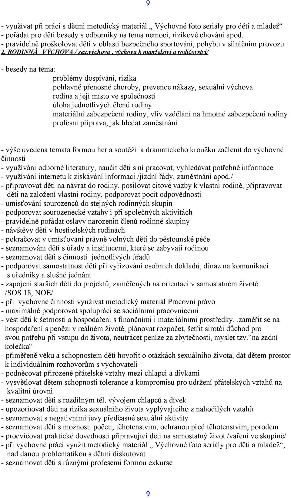 výchova, výchova k manželství a rodičovství/ - besedy na téma: problémy dospívání, rizika pohlavně přenosné choroby, prevence nákazy, sexuální výchova rodina a její místo ve společnosti úloha